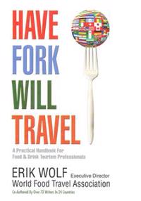 Have Fork Will Travel: A Practical Handbook for Food & Drink Tourism Professionals
