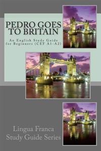 Pedro Goes to Britain: An English Study Guide for Beginners (Cef A1-A2)