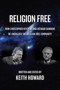 Religion Free: How Christopher Hitchens and Richard Dawkins Re-Energized the Religion Free Community
