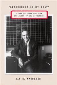 Literchoor Is My Beat: A Life of James Laughlin, Publisher of New Directions