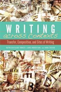 Writing Across Contexts: Transfer, Composition, and Sites of Writing