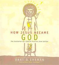 How Jesus Became God: The Exaltation of a Jewish Preacher from Galilee
