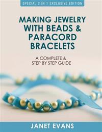 Making Jewelry with Beads and Paracord Bracelets: A Complete and Step by Step Guide: (Special 2 in 1 Exclusive Edition)