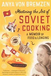 Mastering the Art of Soviet Cooking: A Memoir of Food and Longing