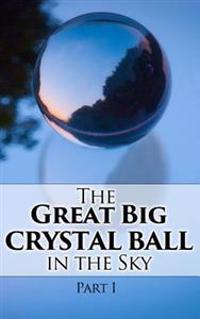 The Great Big Crystal Ball in the Sky, Part I
