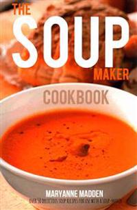 The Soup-Maker Cookbook: Over 50 Recipes for Soup Makers