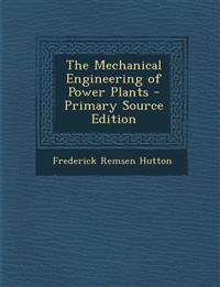 The Mechanical Engineering of Power Plants - Primary Source Edition