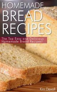 Homemade Bread Recipes: The Top Easy and Delicious Homemade Bread Recipes!