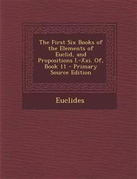 The First Six Books of the Elements of Euclid, and Propositions I.-Xxi. Of, Book 11 - Primary Source Edition