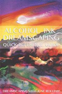 Alcohol Ink Dreamscaping Quick Reference Guide: Relaxing, Intuitive Art-Making for All Levels