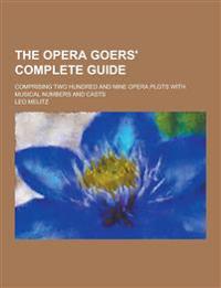 The Opera Goers' Complete Guide; Comprising Two Hundred and Nine Opera Plots with Musical Numbers and Casts