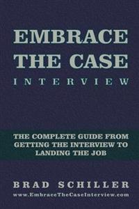 Embrace the Case Interview: Paperback Edition: The Complete Guide from Getting the Interview to Landing the Job