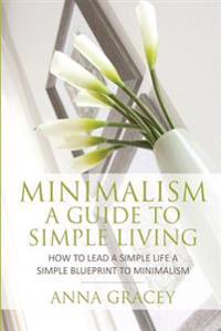 Minimalism: A Guide to Simple Living: How to Lead a Simple Life a Simple Blueprint to Minimalism