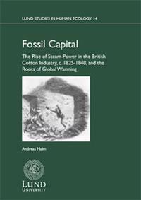 Fossil capital : the rise of steam-power in the British cotton industry, c. 1825-1848, and the roots of global warming