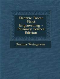 Electric Power Plant Engineering - Primary Source Edition
