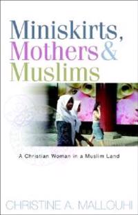 Miniskirts, Mothers & Muslims: A Christian Woman in a Muslim Land