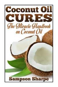 Coconut Oil Cures: The Miracle Handbook on Coconut Oil