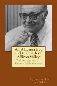 An Alabama Boy and the Birth of Silicon Valley: The Autobiography of Ernest Jerry Collins