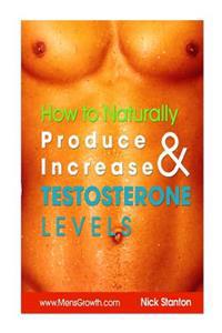 How to Naturally Produce and Increase Testosterone Levels