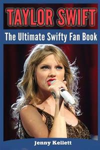 Taylor Swift: The Ultimate Swifty Fan Book