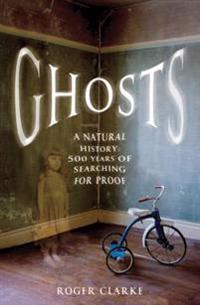 Ghosts: A Natural History: 500 Years of Searching for Proof