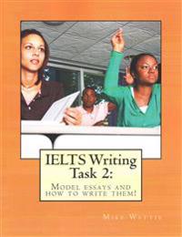 Ielts Writing Task 2: : Model Essays and How to Write Them!