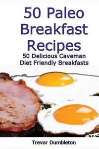 50 Paleo Breakfast Recipes: 50 Delicious Caveman Diet Friendly Breakfasts