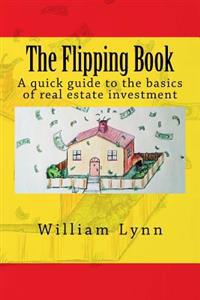 The Flipping Book: A Quick Guide to the Basics of Real Estate Investment