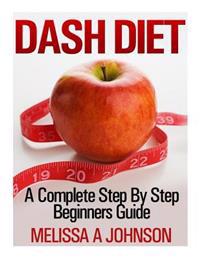 Dash Diet: A Complete Step by Step Beginners Guide