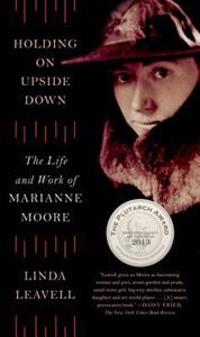 Holding on Upside Down: The Life and Work of Marianne Moore