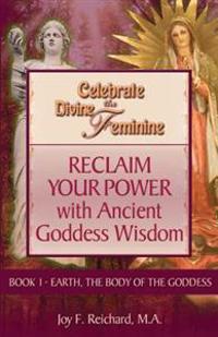 Celebrate the Divine Feminine: Reclaim Your Power with Ancient Goddess Wisdom