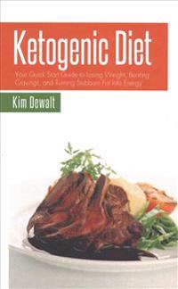 Ketogenic Diet: Your Quick Start Guide to Losing Weight, Beating Cravings, and Turning Stubborn Fat Into Energy