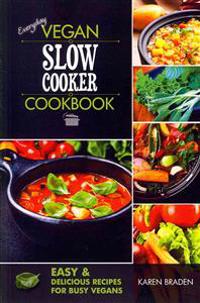 Everyday Vegan Slow Cooker Cookbook: Easy and Delicious Recipes for Busy Vegans