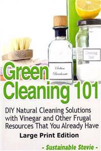 Green Cleaning 101: DIY Natural Cleaning Solutions with Vinegar and Other Frugal Resources That You Already Have