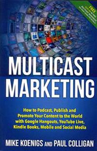 Multicast Marketing: How to Podcast, Publish and Promote Your Content to the World with Google Hangouts, Youtube Live, Kindle Books, Mobile