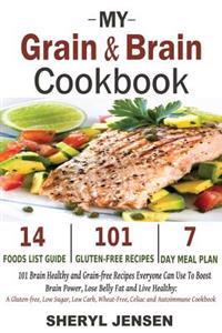 My Grain & Brain Cookbook: 101 Brain Healthy and Grain-Free Recipes Everyone Can Use to Boost Brain Power, Lose Belly Fat and Live Healthy: A Glu