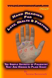 Hand Reading for Love, Health and Fortune: The Simple Secrets of Palmistry That Are Hidden in Plain Sight