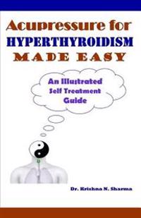 Acupressure for Hyperthyroidism Made Easy: An Illustrated Self Treatment Guide