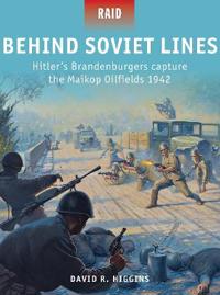 Behind Soviet Lines - Hitler's Brandenburgers Capture the Maikop Oil Fields 1942