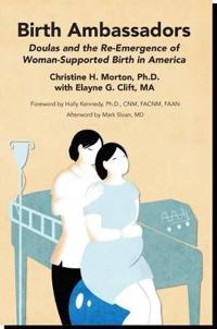 Birth Ambassadors: Doulas and the Re-Emergence of Woman-Supported Birth in America