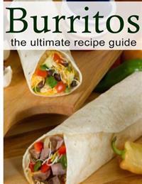 Burritos: The Ultimate Recipe Guide
