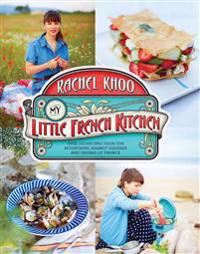 My Little French Kitchen: More Than 100 Recipes from the Mountains, Market Squares, and Shores of France