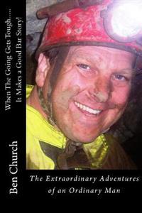 When the Going Gets Tough.....It Makes a Good Bar Story!: The Extraordinary Adventures of an Ordinary Man