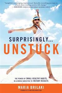 Surprisingly...Unstuck: The Power of Small Healthy Habits, in a World Addicted to Instant Results