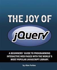 The Joy of Jquery: A Beginner's Guide to the World's Most Popular JavaScript Library