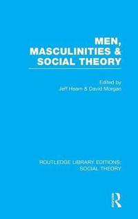 Men, Masculinities and Social Theory