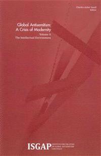 Global Antisemitism: A Crisis of Modernity: Volume II: The Intellectual Environment