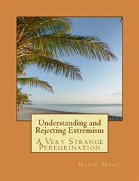 Understanding and Rejecting Extremism: A Very Strange Peregrination