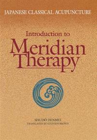 Japanese Classical Acupuncture: Introduction to Meridian Therapy