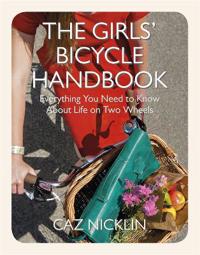 The Girls' Bicycle Handbook: Everything You Need to Know About Life on Two
